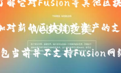 在TPWallet中，Fusion地址是一种特定类型的地址，主要用于管理Fusion网络的资产。TPWallet作为一个多功能的钱包应用，通常支持多种区块链和资产，包括Fusion。

要确认TPWallet是否支持Fusion地址，您可以执行以下步骤：

1. **检查TPWallet的官方网站或应用**：访问TPWallet的官方网站或下载并打开应用程序，查看其支持的区块链和资产列表。

2. **社区支持与论坛**：访问相关的社区论坛、社交媒体或聊天群组，向其他用户咨询TPWallet对Fusion地址的支持情况。

3. **官方文档或帮助支持**：查阅TPWallet的官方文档或帮助页面，了解它对Fusion等其他区块链项目的支持情况。

4. **更新版本**：确保TPWallet是最新版本，因为更新版本可能会增加对新的区块链或资产的支持。

如果您在TPWallet中找不到Fusion地址或相关选项，可能意味着该钱包当前并不支持Fusion网络。