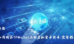 标题如何购买TPWallet上的虚拟货币新币：完整指南