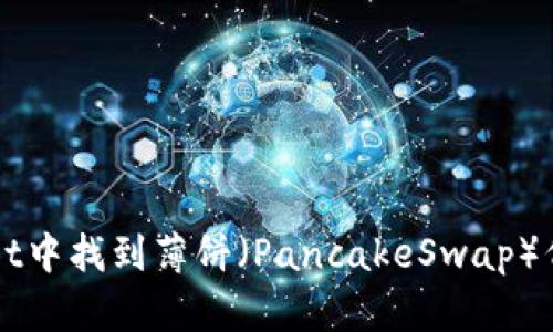 如何在TPWallet中找到薄饼（PancakeSwap）代币的正确方法