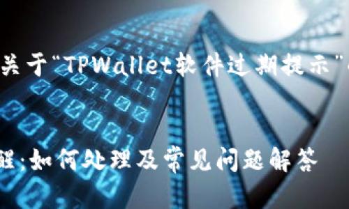 根据您的请求，这里是关于“TPWallet软件过期提示”的内容大纲、和关键词。

标题:
TPWallet软件过期提醒：如何处理及常见问题解答