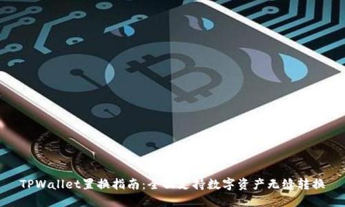 TPWallet置换指南：全面支持数字资产无缝转换