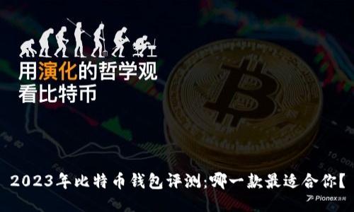 2023年比特币钱包评测：哪一款最适合你？