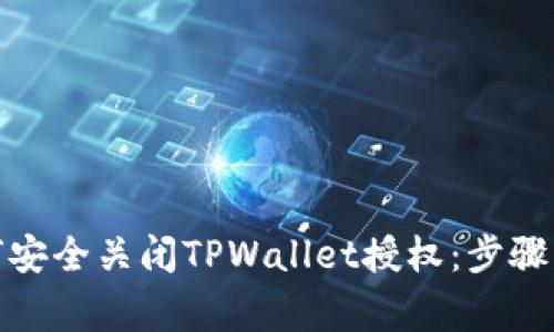 标题: 如何安全关闭TPWallet授权：步骤与注意事项