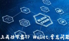 如何在华为手机上成功下载TP Wallet：常见问题解