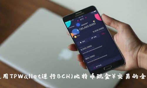 如何使用TPWallet进行BCH（比特币现金）交易的全面指南