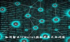 如何解决TPWallet图标不显示的问题