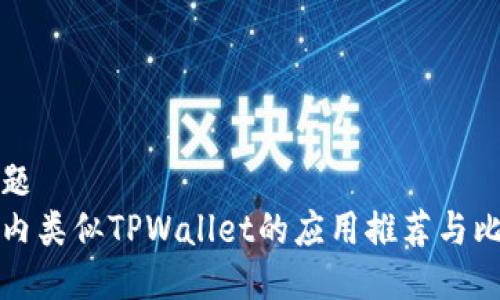 标题  
国内类似TPWallet的应用推荐与比较