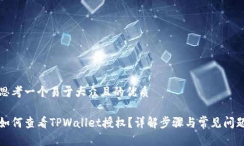 思考一个易于大众且的优质

如何查看TPWallet授权？详解步骤与常见问题