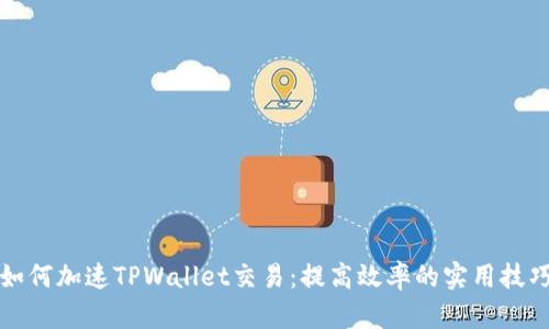 如何加速TPWallet交易：提高效率的实用技巧