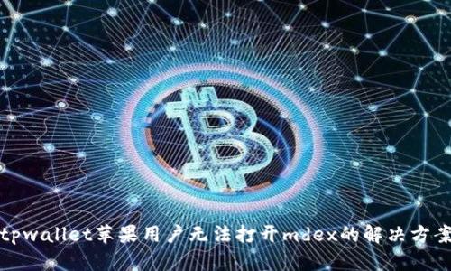 tpwallet苹果用户无法打开mdex的解决方案