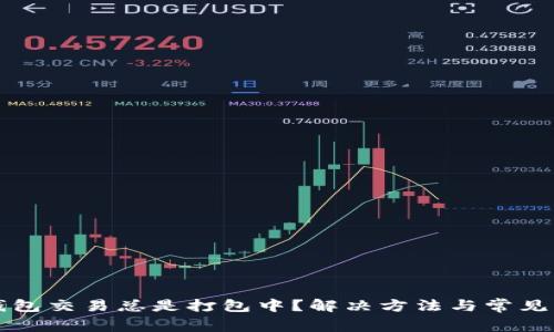 以太坊钱包交易总是打包中？解决方法与常见问题解答