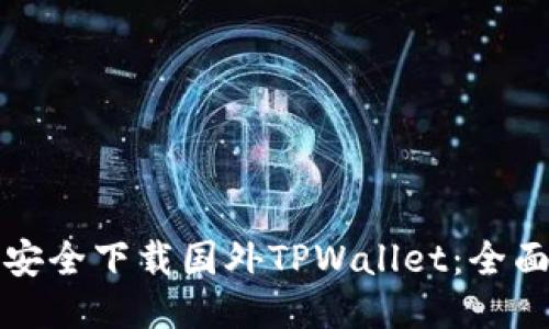 如何安全下载国外TPWallet：全面指南