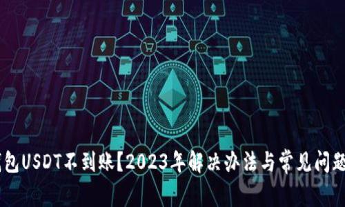 CG钱包USDT不到账？2023年解决办法与常见问题解析