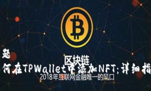 标题  
如何在TPWallet中添加NFT：详细指南