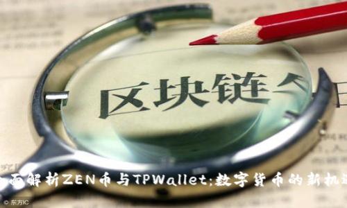 全面解析ZEN币与TPWallet：数字货币的新机遇