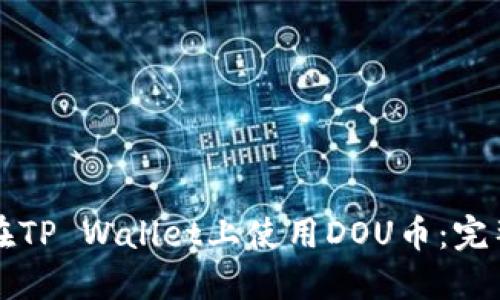 如何在TP Wallet上使用DOU币：完整指南