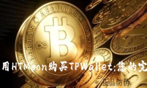 如何使用HTMoon购买TPWallet：您的完整指南