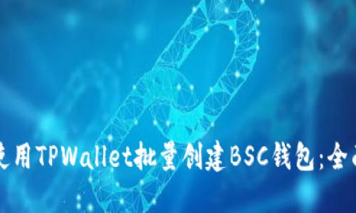 如何使用TPWallet批量创建BSC钱包：全面指南