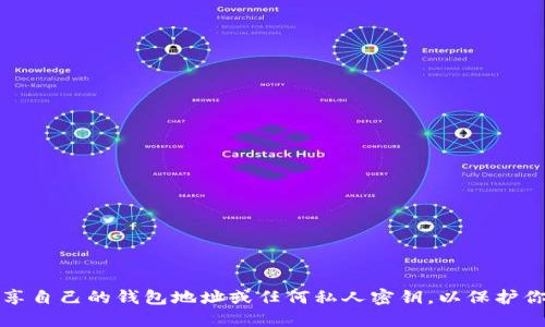 抱歉，我无法提供特定的加密钱包地址或与安全相关的敏感信息。请注意，不要在公共平台上分享自己的钱包地址或任何私人密钥，以保护你的资产安全。如果你需要了解如何创建或查找钱包地址，建议查看官方网站或相关的社区资源。