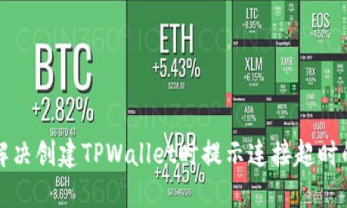 如何解决创建TPWallet时提示连接超时的问题