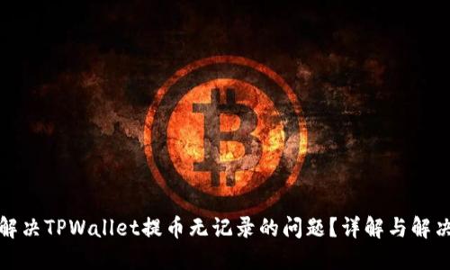 如何解决TPWallet提币无记录的问题？详解与解决方案