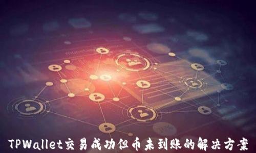 
TPWallet交易成功但币未到账的解决方案