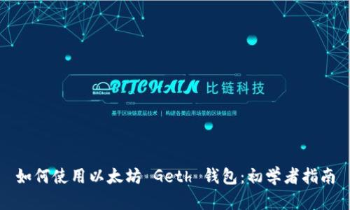 如何使用以太坊 Geth 钱包：初学者指南