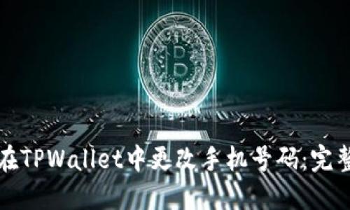 如何在TPWallet中更改手机号码：完整指南