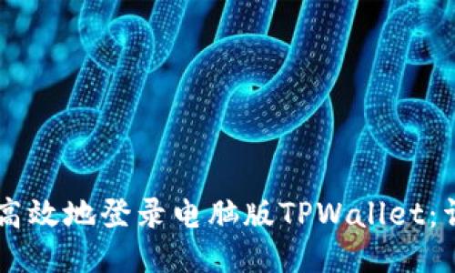 手机如何安全高效地登录电脑版TPWallet：详细步骤与技巧