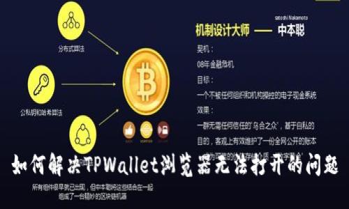 如何解决TPWallet浏览器无法打开的问题