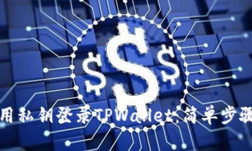 如何使用私钥登录TPWallet：简单步骤与技巧