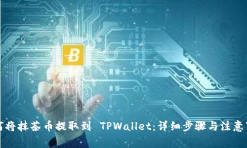 如何将抹茶币提取到 TPWallet：详细步骤与注意事项