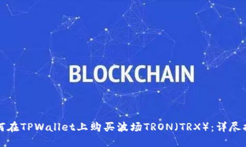 如何在TPWallet上购买波场TRON（TRX）：详尽指南