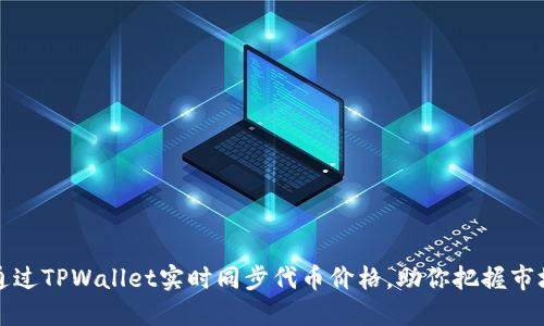 如何通过TPWallet实时同步代币价格，助你把握市场动态