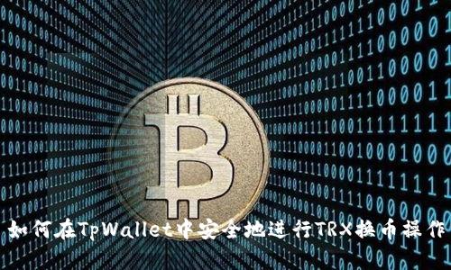 如何在TpWallet中安全地进行TRX换币操作