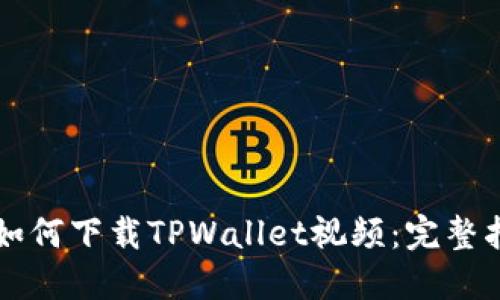 苹果手机如何下载TPWallet视频：完整指南与技巧