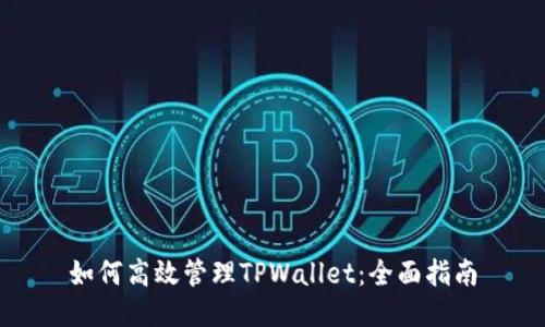 如何高效管理TPWallet：全面指南