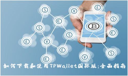如何下载和使用TPWallet国际版：全面指南