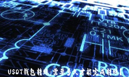 
USDT钱包转账：需要多久才能完成转账？