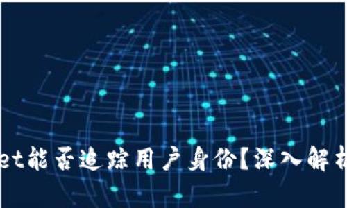 ### TPWallet能否追踪用户身份？深入解析隐私与安全性