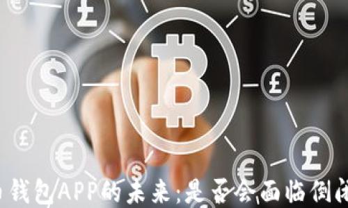 
比特币钱包APP的未来：是否会面临倒闭风险？