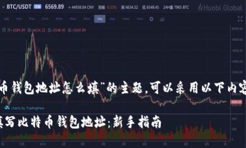 关于“比特币钱包地址怎么填”的主题，可以采用以下内容进行阐述：

如何正确填写比特币钱包地址：新手指南