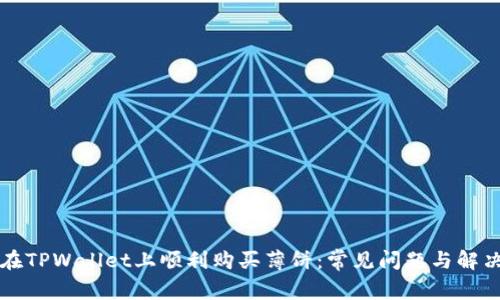 如何在TPWallet上顺利购买薄饼：常见问题与解决方法