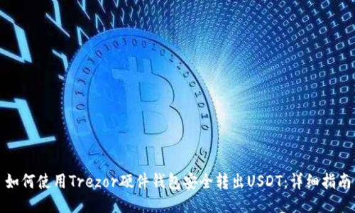 如何使用Trezor硬件钱包安全转出USDT：详细指南