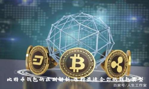 比特币钱包的区别解析：选择最适合你的钱包类型