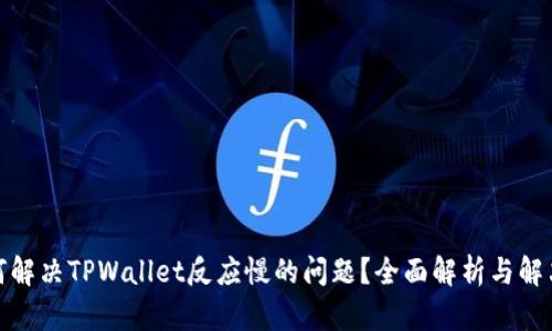 : 如何解决TPWallet反应慢的问题？全面解析与解决方案