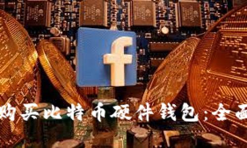 如何购买比特币硬件钱包：全面指南
