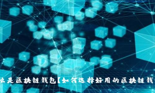 什么是区块链钱包？如何选择好用的区块链钱包？