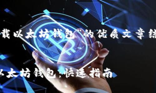 下面是有关“下载以太坊钱包”的优质文章结构和内容概述。


如何轻松下载以太坊钱包：快速指南