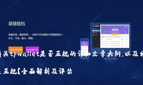 为您提供一个有关tpwallet是否正规的详细文章大纲，以及相关的和关键词。

tpwallet是不是正规？全面解析及评估